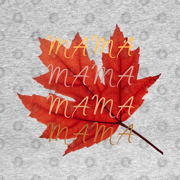 "Mama, Mama, Mama Leaf" Autumn by MCsab Creations